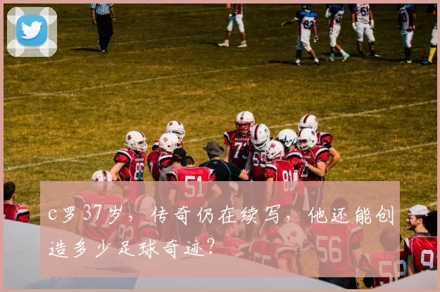 c罗37岁，传奇仍在续写，他还能创造多少足球奇迹？