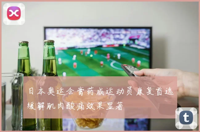 日本奥运会膏药成运动员康复首选缓解肌肉酸痛效果显著