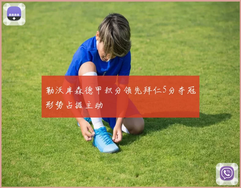 勒沃库森德甲积分领先拜仁5分夺冠形势占据主动