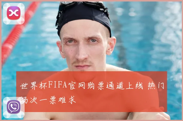 世界杯FIFA官网购票通道上线 热门场次一票难求