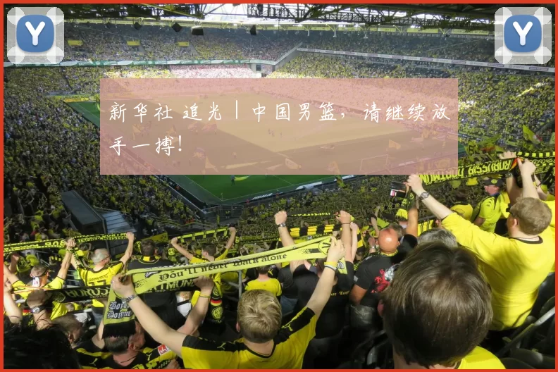 新华社 追光｜中国男篮，请继续放手一搏！