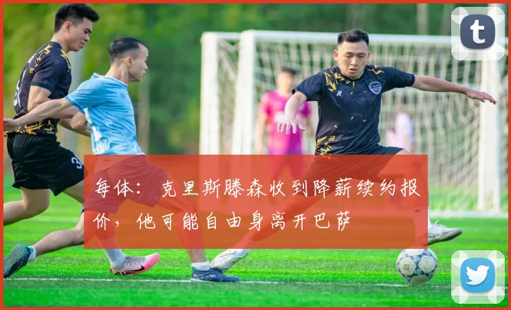 每体：克里斯滕森收到降薪续约报价，他可能自由身离开巴萨